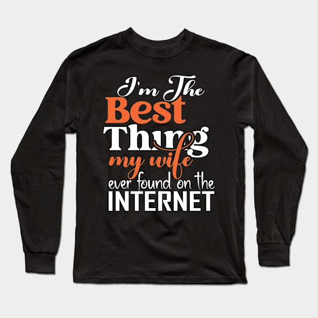 I'm The Best Thing My Wife Ever Found On The Internet Long Sleeve T-Shirt by vintage-corner